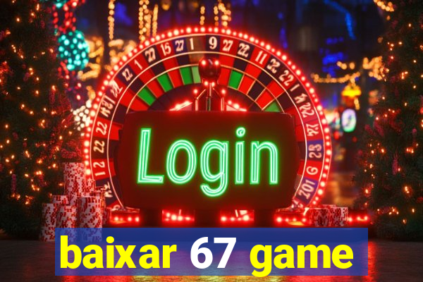 baixar 67 game